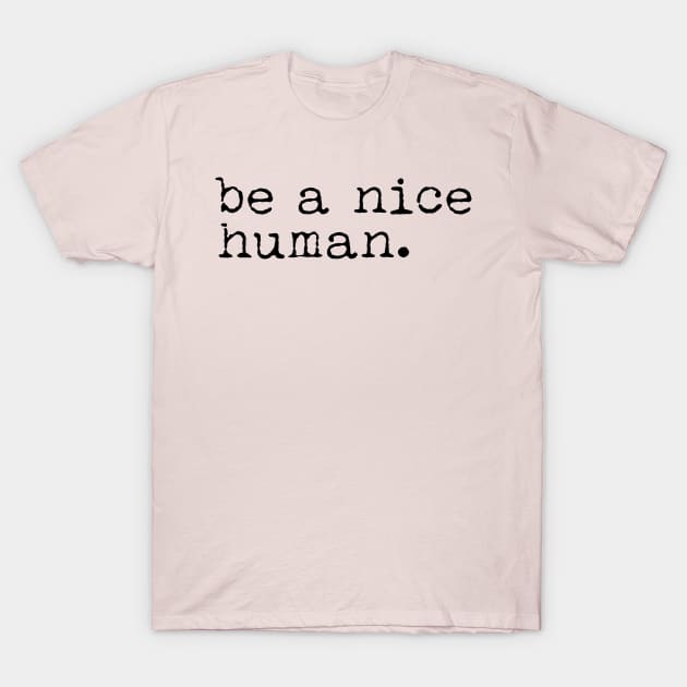 Be a Nice Human T-Shirt by animericans